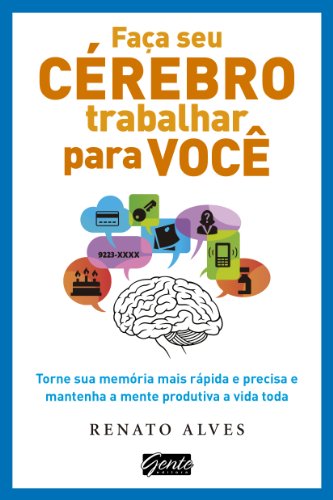 Capa do livro: Faça seu cérebro trabalhar para você: Torne sua memória mais rápida e precisa e mantenha a mente produtiva a vida toda - Ler Online pdf