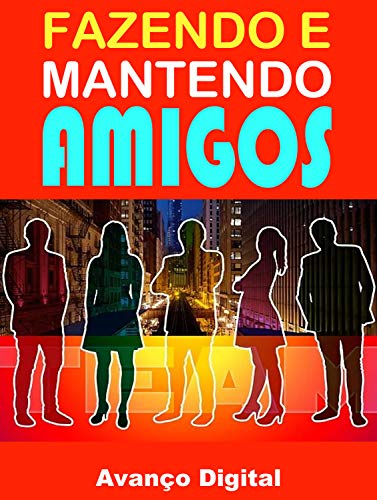 Capa do livro: Fazendo e Mantendo Amigos: Descubra Com esse E-book a Maneira Correta de Fazer Amigos - Ler Online pdf