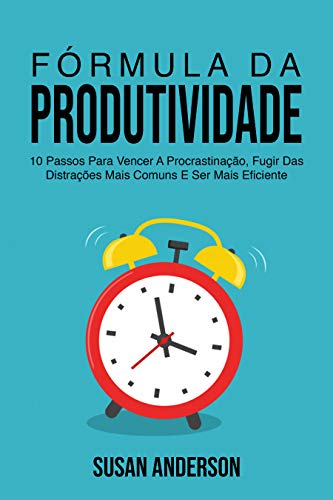 Capa do livro: Fórmula Da Produtividade: 10 Passos Para Vencer A Procrastinação, Fugir Das Distrações Mais Comuns E Ser Mais Eficiente - Ler Online pdf