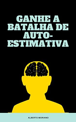 Livro PDF: GANHE A BATALHA DE AUTO-ESTIMATIVA (AUTO-AJUDA E DESENVOLVIMENTO PESSOAL Livro 68)