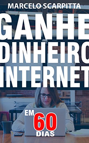 Livro PDF Ganhe Dinheiro Na Internet Em 60 Dias: Não É Marketing De Rede, Sem Vender Nada, Sem Fazer Reuniões, Sem Investimento Inicial.