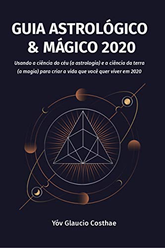 Capa do livro: Guia Astrológico e Mágico 2020: Usando a ciência do céu (a astrologia) e a ciência da terra (a magia) para criar a vida que você quer viver em 2020 - Ler Online pdf