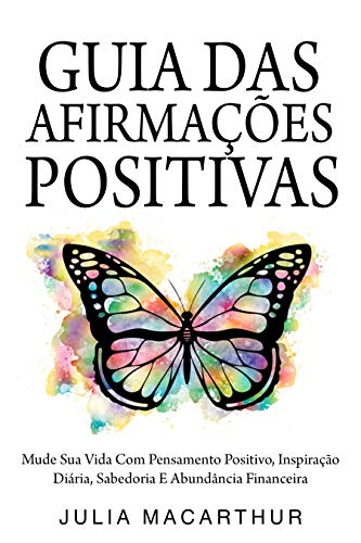 Capa do livro: Guia Das Afirmações Positivas: Mude Sua Vida Com Pensamento Positivo, Inspiração Diária, Sabedoria E Abundância Financeira - Ler Online pdf