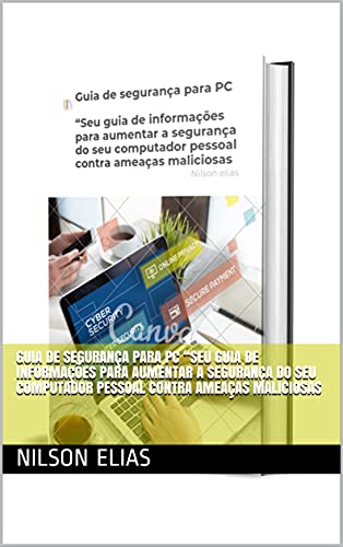 Capa do livro: Guia de segurança para PC “Seu guia de informações para aumentar a segurança do seu computador pessoal contra ameaças maliciosas - Ler Online pdf