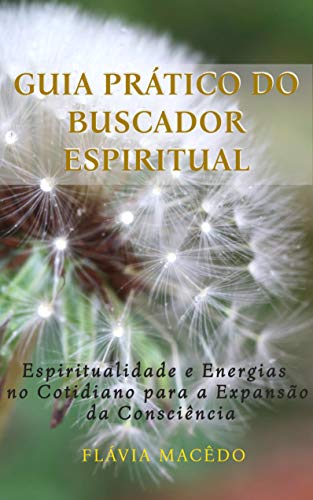 Capa do livro: GUIA PRÁTICO DO BUSCADOR ESPIRITUAL: Espiritualidade e Energias no Cotidiano para a Expansão da Consciência - Ler Online pdf
