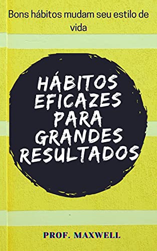 Capa do livro: HÁBITOS EFICAZES PARA GRANDES RESULTADOS: Bons hábitos mudam seu estilo de vida - Ler Online pdf