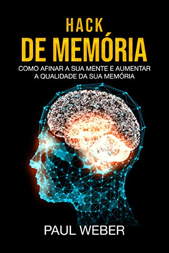 Livro PDF Hack De Memória: Como Afinar A Sua Mente E Aumentar A Qualidade Da Sua Memória