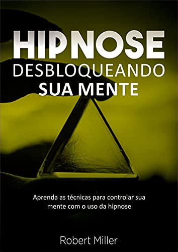 Livro PDF: Hipnose: Técnicas para desbloquear o poder da sua mente: (Elimine fobias, vícios, insônia, comportamentos indesejados e melhore foco, atenção e cognição)