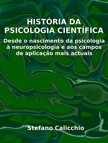 Livro PDF HISTÓRIA DA PSICOLOGIA CIENTÍFICA. Desde o nascimento da psicologia à neuropsicologia e aos campos de aplicação mais actuais.