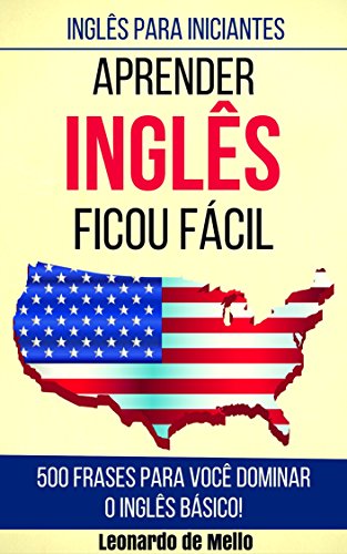 Livro PDF Inglês Para Iniciantes: Aprender Inglês Ficou Fácil (500 Frases Para Você Dominar O Inglês Básico!)