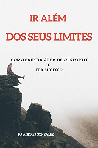 Livro PDF Ir Além Dos Seus Limites: COMO SAIR DA ÁREA DE CONFORTO E TER SUCESSO