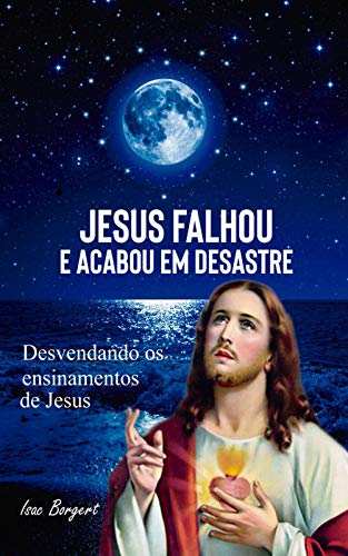 Capa do livro: Jesus Falhou e Acabou em Desastre: Jesus e a Lei da Atração - Ler Online pdf