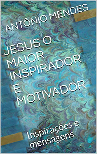 Capa do livro: JESUS O MAIOR INSPIRADOR E MOTIVADOR: Inspirações e mensagens (02) - Ler Online pdf