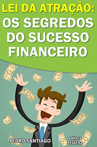 Capa do livro: Lei da Atração: Os Segredos do Sucesso Financeiro: o que as pessoas bem-sucedidas sabem, mas não falam - Ler Online pdf