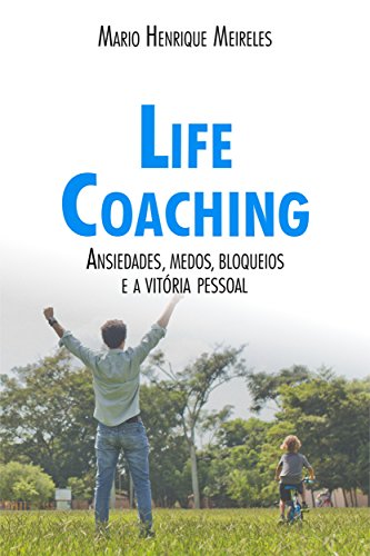 Livro PDF Life Coaching – Volume 2: Ansiedades, Medos, Bloqueios e a Vitória Pessoal