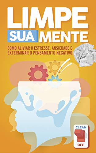 Capa do livro: Limpe sua Mente: Como aliviar o estresse, ansiedade e exterminar o pensamento negativo. - Ler Online pdf