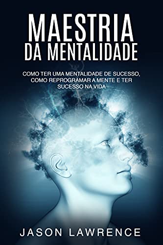 Capa do livro: Maestria Da Mentalidade: Como Ter Uma Mentalidade De Sucesso, Como Reprogramar A Mente E Ter Sucesso Na Vida - Ler Online pdf
