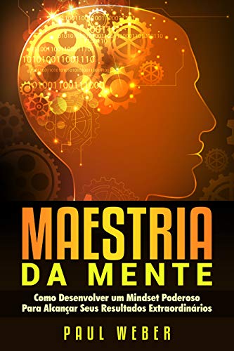 Livro PDF Maestria Da Mente: Como Desenvolver Um Mindset Poderoso Para Alcançar Seus Resultados Extraordinários
