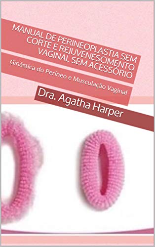 Livro PDF Manual de Perineoplastia SEM corte e Rejuvenescimento Vaginal SEM Acessório: Ginástica do Períneo e Musculação Vaginal