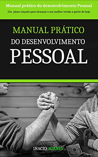 Livro PDF Manual Prático do Desenvolvimento Pessoal: Todas as áreas da Sua Vida depedem única exclusivamente do Seu desenvolvimento pessoal. Nenhuma pessoa pode ajudar a outra se não pode ajudar a Si própria.