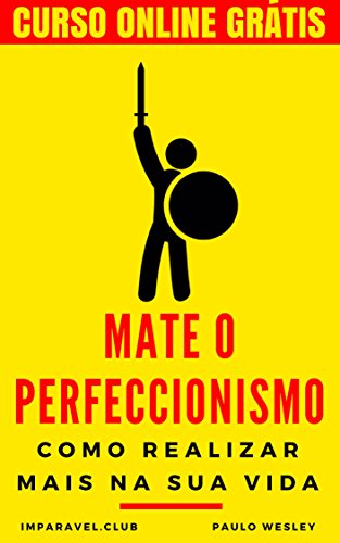 Livro PDF Mate o Perfeccionismo: Como Realizar Mais Na Sua Vida (Imparavel.club Livro 10)