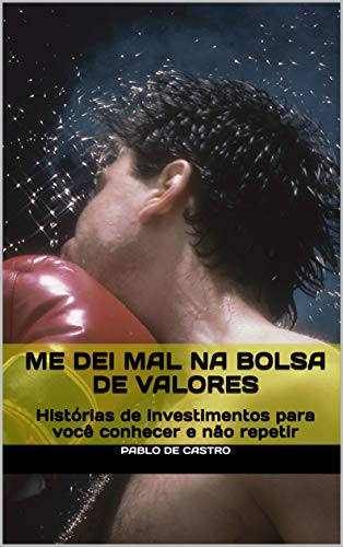 Capa do livro: Me dei mal na Bolsa de Valores: Histórias de investimentos para você conhecer e não repetir - Ler Online pdf
