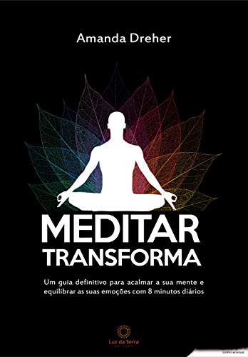 Livro PDF Meditar transforma: Um guia definitivo para acalmar a sua mente e equilibrar as suas emoções com 8 minutos diários