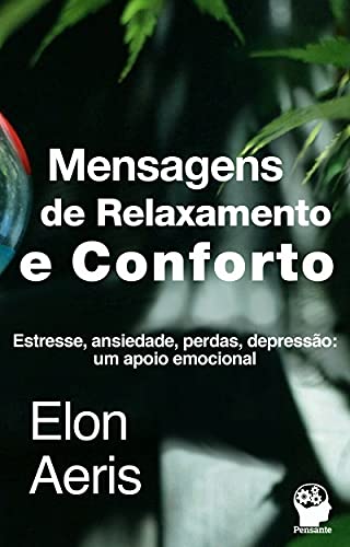 Capa do livro: Mensagens de Relaxamento e Conforto: Estresse, ansiedade, perdas, depressão: um apoio emocional - Ler Online pdf