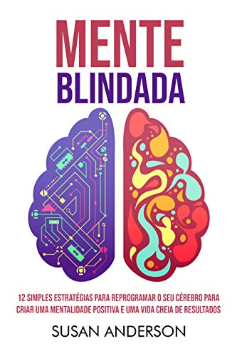 Capa do livro: Mente Blindada: 12 Simples Estratégias Para Reprogramar O Seu Cérebro Para Criar Uma Mentalidade Positiva E Uma Vida Cheia De Resultados - Ler Online pdf