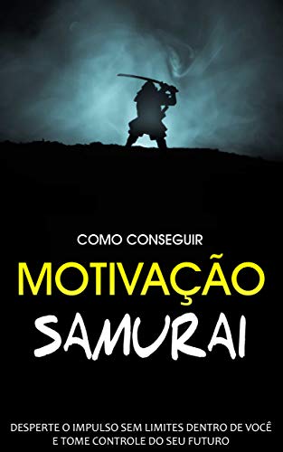 Livro PDF: MOTIVAÇÃO: Os Princípios da Motivação Samurai Para Despertar o Impulso Sem Limites Dentro de Si, E Assumir o Controle do Seu Futuro