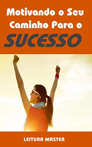 Livro PDF: Motivando o Seu Caminho Para o Sucesso: Ebook Motivando o Seu Caminho Para o Sucesso (Auto Ajuda)