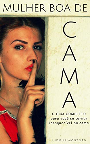 Livro PDF: Mulher Boa de Cama: O Guia Completo para Você se tornar Inesquecível da Cama