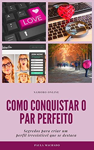 Livro PDF Namoro Online como conquistar o par perfeito: Segredos para criar um perfil irresistível que se destaca