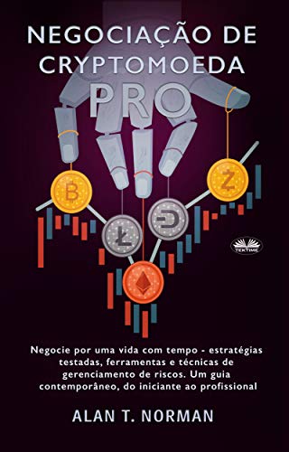 Capa do livro: Negociação de Cryptomoeda Pró: Negocie Por Uma Vida Com Tempo-Estratégias Testadas Ferramentas E Técnicas De Gerenciamento De Risco - Ler Online pdf