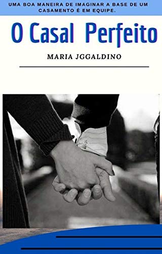 Livro PDF O casal perfeito: Uma boa maneira de imaginar a base de um casamento é em equipe