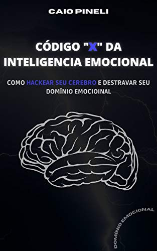 Capa do livro: O Código “X” da inteligência emocional: Aprenda a hackear seu cérebro e usá-lo ao seu favor - Ler Online pdf