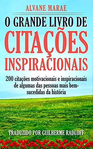 Capa do livro: O Grande Livro De Citações Inspiracionais: 200 citações motivacionais e inspiracionais de algumas das pessoas mais bem-sucedidas da história - Ler Online pdf