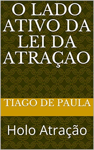 Capa do livro: O Lado Ativo da Lei da Atraçao : Holo Atração (HolaAtração Livro 2) - Ler Online pdf