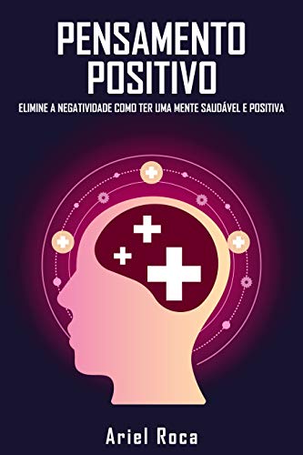 Capa do livro: O pensamento positivo elimina o negativismo como ter uma mente saudável e positiva - Ler Online pdf