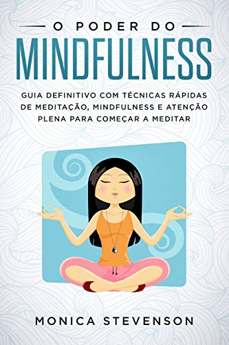 Livro PDF O Poder do Mindfulness: Guia Definitivo com Técnicas Rápidas de Meditação, Mindfulness e Atenção Plena Para Começar a Meditar
