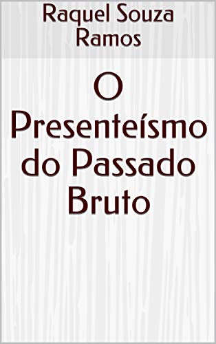 Livro PDF O Presenteísmo do Passado Bruto