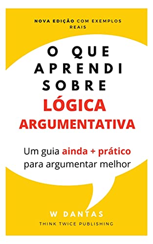 Capa do livro: O que Aprendi sobre Lógica Argumentativa: Um guia prático para argumentar melhor - Ler Online pdf