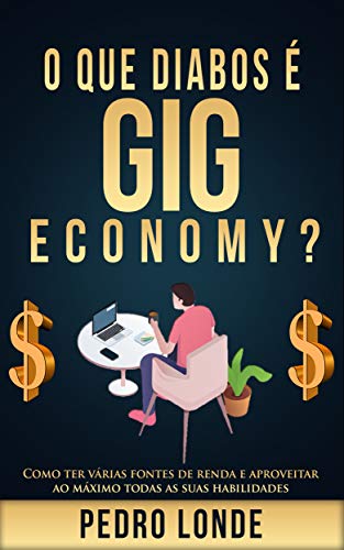 Capa do livro: O que diabos é Gig Economy?: Como ter várias fontes de renda e aproveitar ao máximo todas as suas habilidades - Ler Online pdf