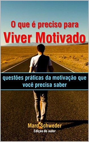 Capa do livro: O que é preciso para viver motivado: Questões práticas da motivação que você precisa saber - Ler Online pdf