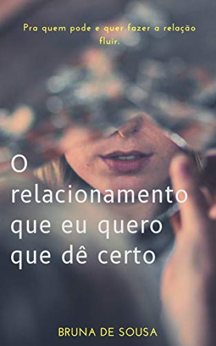 Livro PDF: O relacionamento que eu quero que dê certo: Pra quem pode e quer fazer a relação fluir