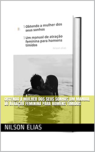 Capa do livro: Obtendo a mulher dos seus sonhos Um manual de atração feminina para homens tímidos - Ler Online pdf