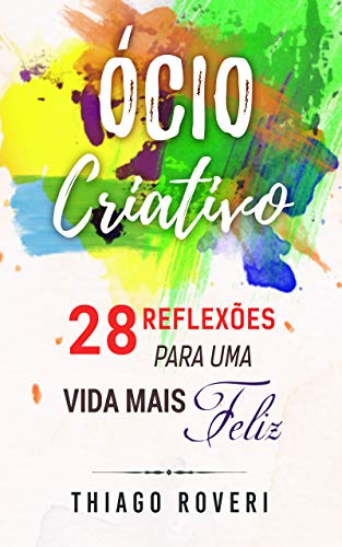 Capa do livro: Ócio Criativo: 28 Reflexões Para Uma Vida Mais Feliz - Ler Online pdf