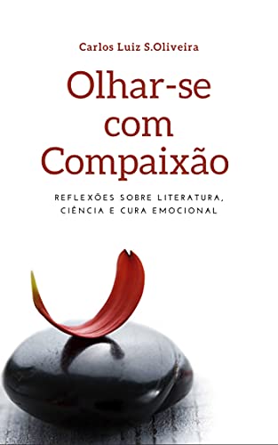 Livro PDF: Olhar-se com Compaixão: Reflexões sobre Literatura, Ciência e Cura Emocional (Série Literatura, Ciência e Cura Emocional Livro 1)
