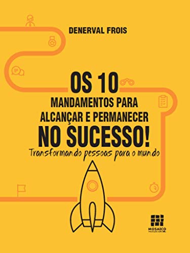Livro PDF Os 10 Mandamentos para alcançar e permanecer no sucesso: Transformando pessoas para o mundo