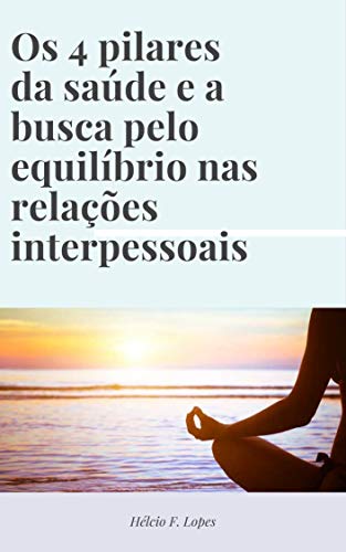 Capa do livro: Os 4 Pilares da saúde e a busca pelo equilíbrio nas relações interpessoais - Ler Online pdf